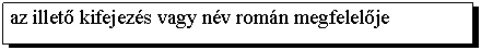 Text Box: az illet kifejezs vagy nv romn megfelelje