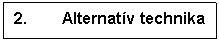 Text Box: 2. 	Alternatv technika