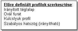 Text Box: Elre definilt profilok szerkesztse:
Irnytott tglalap
Ovl furat
Kulcslyuk profil
Szablyos hatszg (irnythat)
