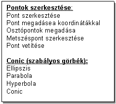 Text Box: Pontok szerkesztse:
Pont szerkesztse
Pont megadsea koordintkkal
Osztpontok megadsa
Metszspont szerkesztse
Pont vettse

Conic (szablyos grbk):
Ellipszis
Parabola
Hyperbola
Conic
