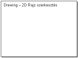 Text Box: Drawing - 2D Rajz szerkeszts