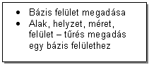 Text Box: .	Bzis fellet megadsa 
.	Alak, helyzet, mret, fellet - trs megads egy bzis fellethez
