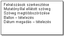 Text Box: Felratozsok szerkesztse
Mutatnyllal elltott szveg
Szveg megtbbszrzse
Ballon - ttelezs 
Dtum megads - ttelezs 

