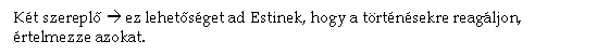 Text Box: Kt szerepl à ez lehetsget ad Estinek, hogy a trtnsekre reagljon, rtelmezze azokat.